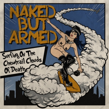 NAKED BUT ARMED  - SURFING ON THE CHEMTRAIL CLOUDS OF DEATH CD
